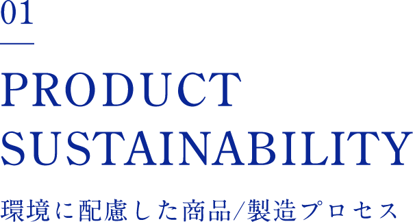 01 PRODUCT SUSTAINABILITY 環境に配慮した商品/製品プロセス