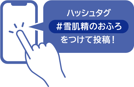 ハッシュタグ#雪肌精のおふろをつけて投稿！