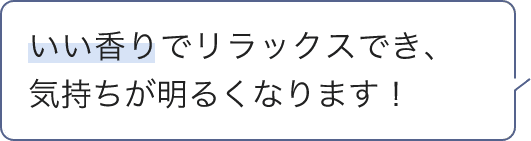 いい香りでリラックスでき、気持ちが明るくなります!