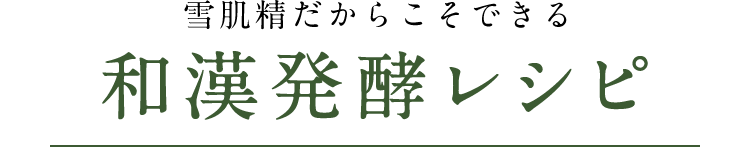 雪肌精だからこそできる和漢発酵レシピ