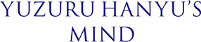 YUZURU HANYU’s MIND